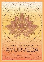 The Little Book of Ayurveda: A Beginner's Guide to the Art of Balancing Mind, Body and Spirit (Paperback)
