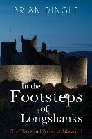 In the Footsteps of Longshanks: (The Places and People of Edward I) (Paperback)