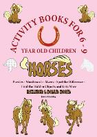 Activity Books for 6-9 Year Old Children (Horses): This book has over 80 puzzles and activities for children that involve horses. This will make a great educational activity book for children. (Paperback)