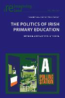 The Politics of Irish Primary Education: Reform in an Era of Secularisation - Reimagining Ireland 108 (Paperback)