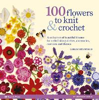 100 Flowers to Knit & Crochet (new edition)