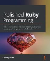 Polished Ruby Programming: Build better software with more intuitive, maintainable, scalable, and high-performance Ruby code (Paperback)