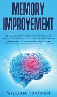 Memory Improvement: The Ultimate Guide to Improving Your Concentration, Thinking Faster, Boosting Your IQ, and Developing Creativity through Simple and Advanced Effective Strategies (Hardback)