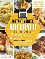 Instant Vortex Air Fryer Cookbook: 200 Quick and Easy Recipes, 25 Tips and Tricks to use the Vortex in the Best and Healthy Way and become an Air Fryer Master (Paperback)
