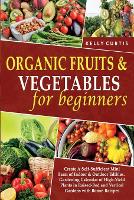 Organic Fruits and Vegetables for Beginners: Create A Self-Sufficient Mini Farm of Indoor and Outdoor Edibles. Gardening Calendar of High-Yield Plants in Raised-Bed and Vertical Gardens with Bonus Recipes (Paperback)