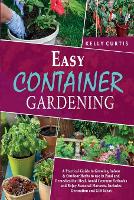 Easy Container Gardening: A Practical Guide to Growing Indoor and Outdoor Herbs to use in Food and Remedies that Heal. Avoid Common Setbacks and Enjoy Seasonal Harvests. Includes Decoration and Gift Ideas (Paperback)