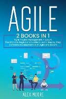 Agile: 2 BOOKS IN 1. Agile Project Management + Scrum. The Ultimate Beginner's Bundle to Learn Step by Step Software Development With Agile and Scrum (Paperback)