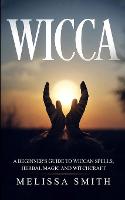Wicca: A Beginner's Guide to Wiccan Spells, Herbal Magic and Witchcraft. (Paperback)