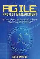 Agile Project Management: An Easy Step by Step Handbook to Learn Agile Project Management and Make Innovative Products (Paperback)