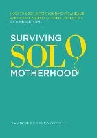 Surviving Solo Motherhood: How to Look After Your Mental Health and Boost Your Emotional Wellbeing as a Single Mum (Paperback)