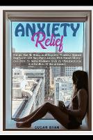Anxiety Relief: Put An End To Stress And Negative Thinking. Reduce Depression And Stop Panic Attacks With Natural Remedies. How to Solve Problems Such As Claustrophobia and Conflicts of Social Anxiety (Paperback)