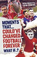 Moments That Could Have Changed Football Forever (Hardback)