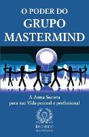 O Poder do Grupo Mastermind: A Arma Secreta para sua Vida pessoal e profissional (Paperback)