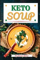 Keto Soup: Discover 30 Easy to Follow Ketogenic Cookbook Soup recipes for Your Low-Carb Diet with Gluten-Free and wheat to Maximize your weight loss (Paperback)