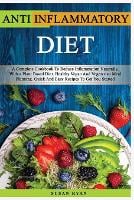Anti Inflammatory Diet: A Complete Book To Reduce Inflammation Naturally, With a Plant Based Diet. Healthy.Vegan And Vegetarian Meal Planning. Quick And Easy Recipes To Get You Started (Paperback)