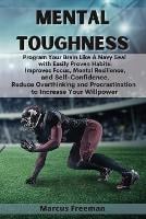Mental Toughness: Program Your Brain Like A Navy Seal with Easily Proven Habits: Improves Focus, Mental Resilience, and Self-Confidence. Reduce Overthinking and Procrastination to Increase Your Willpower (Paperback)