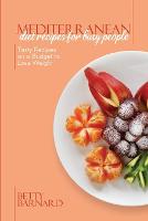Mediterranean Diet Recipes for Busy People: Tasty Recipes on a Budget to Lose Weight (Paperback)
