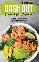 Dash Diet Cookbook for Beginners: Tasty Low Sodium Recipes to Kick-Start Your Health Goals (Hardback)