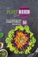 The Plant Based Diet Cookbook: Little And Healthy Plant Based Cookbook For Beginners With 50 Wholesome Recipes (Paperback)