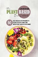 The Plant Based Diet Cookbook: 50 Quick And Easy Healthy Recipes to Prepare Flavorful Dishes On A Totally Plant Based Diet, On A Budget (Paperback)