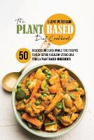 The Plant Based Diet Cookbook: 50 Delicious And Easy Whole Food Recipes to Kick-Start a Healthy Eating On A Totally Plant Based Ingredients (Paperback)
