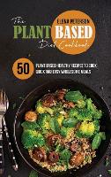 The Plant Based Diet Cookbook: 50 Plant Based Healthy Recipes To Cook Quick And Easy Wholesome Meals (Hardback)