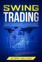 Swing Trading: Start Creating Passive Income with this Quick & Easy Guide for Beginners. Learn how to Become a Profitable and Successful Trader with the Best Trading Techniques and Money Management (Paperback)
