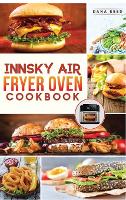 The Ultimate Innsky Air Fryer Cookbook: The Complete Recipe Book for Anyone  Who Want to Enjoy Tasty Effortless Dishes (Hardcover)