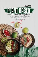Plant-Based Diet Cookbook for Beginners: Easy and Tasty Recipes to Eat Well Every Day, Lose Weight Fast and Get A Healthy Life (Paperback)