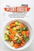 The Plant-Based Diet Cookbook 2021: The Ultimate Guide to Plant-Based Foods for Healthy Weight Loss with Quick, Easy and Delicious Recipes (Paperback)