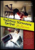 Delicious Microwave Recipes for Beginners: If You Desire to Eat Well, But You Don't Have Enough Time to Cook Difficilt and Long Recipes, This Cookbook Is What You Were Looking For! with Quick and Easy Recipes, You Can Use This Book to Build a Various Meal Plan, Although You Don't Have Much Experien - Microwave Recipes for Beginners 2 (Paperback)