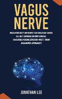 Vagus Nerve: Unleash Your Body's and Activate Your Vagus Nerve through Self-Help Techniques and many Exercises. Overcome Depression and Anxiety (Hardback)