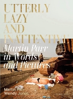 Utterly Lazy and Inattentive: Martin Parr in Words and Pictures (Paperback)