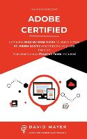Adobe Certified: Complete Step By Step Guide To Quickly Pass All Adobe Exams And Improve Your Job Position Real And Unique Practice Test Included (Paperback)