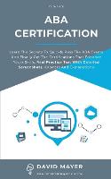 ABA Certification: Learn the secrets to quickly pass the ABA exams and finally get the certifications that enhance yours skills. Real Practice Test With Detailed Screenshots, Answers And Explanations (Paperback)