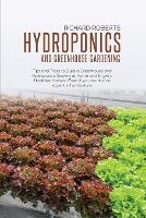 Hydroponics and Greenhouse Gardening: Tip and Tricks to Build A Greenhouse and Hydroponics System at Home and to Get a Healthier Harvest Even if you Are Not an Expert in Horticulture (Paperback)