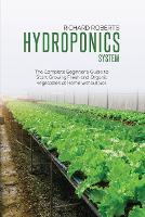 Hydroponics System: The Complete Beginner's Guide to Start Growing Fresh and Organic Vegetables at Home without Soil (Paperback)