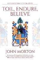 Toil, Endure, Believe: The biography of Sir George Morton, OBE, MC his war on the Somme, a career as a leading businessman and banker in India in WW2, & member of the Economic Mission to Greece 1946-7 (Paperback)