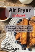 Air Fryer Cookbook: Quick And Easy Recipes For Busy People. Cooking Easier, Faster, And More Enjoyable For You And Your Family! (Paperback)