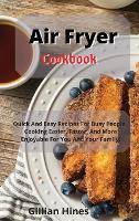 Air Fryer Cookbook: Quick And Easy Recipes For Busy People. Cooking Easier, Faster, And More Enjoyable For You And Your Family! (Hardback)