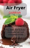 Air Fryer Cookbook: Fry, Bake, Grill & Roast Healthy & Low Carb Irresistible Dishes (Hardback)