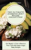 The Ultimate Diabetic Diet Recipe Collection: Get Ready to Give A Boost to Your Diet with Surprisingly Tasty Recipes (Hardback)