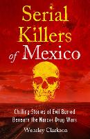 Serial Killers of Mexico: Chilling Stories of Evil Buried Beneath the Narco Drug Wars (Paperback)