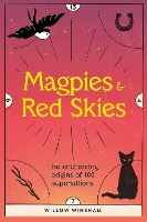 Magpies & Red Skies: The enchanting origins of 100 superstitions (Hardback)