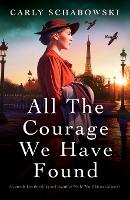 All the Courage We Have Found: An utterly heartbreaking and beautiful World War 2 historical novel (Paperback)