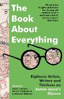 The Book About Everything: Eighteen Artists, Writers and Thinkers on James Joyce's Ulysses (Paperback)