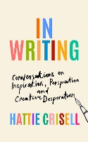 In Writing: Conversations on Inspiration, Perspiration and Creative Desperation (Hardback)