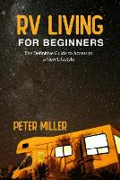 Rv Living For Beginners: The Definitive Guide to Access a New Lifestyle, Gain Freedom to Your Own Rules. Start Your Dream Job While Traveling and Camping Full Time. Earn a Strong Passive Income. - Camping (Paperback)