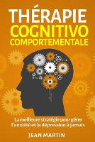 Thérapie cognitivo-comportementale: La meilleure stratégie pour gérer l'anxiété et la dépression à jamais (Paperback)