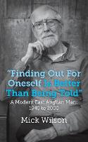 "Finding Out For Oneself Is Better Than Being Told": A Modern East Anglian Man: 1940 to 2000 (Paperback)